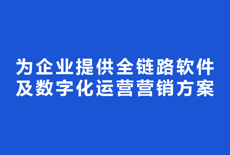 为企业提供全链路软件及数字化运营营销方案