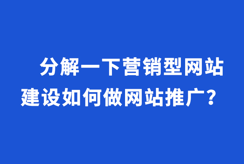 分解一下营销型网站建设如何做网站推广？